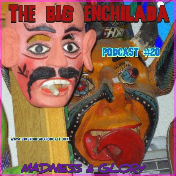 BIG ENCHILADA 20: MADNESS &amp; GLORY