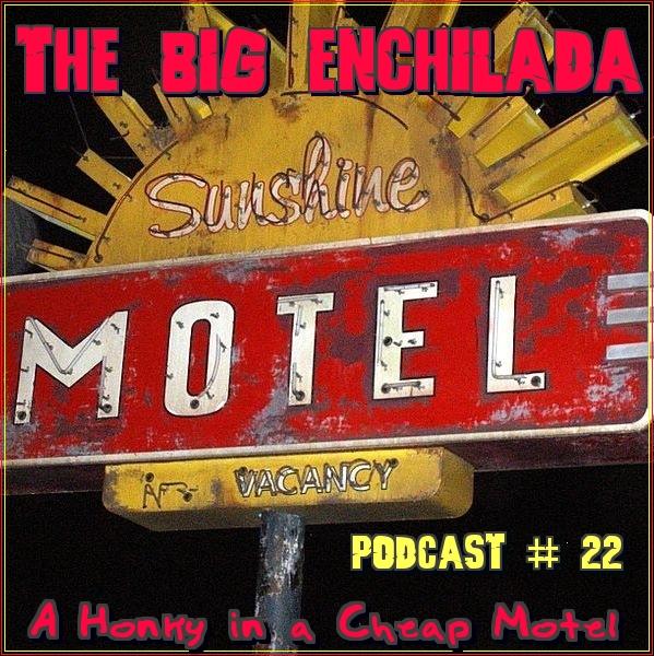 BIG ENCHILADA 22: HONKY IN A CHEAP MOTEL