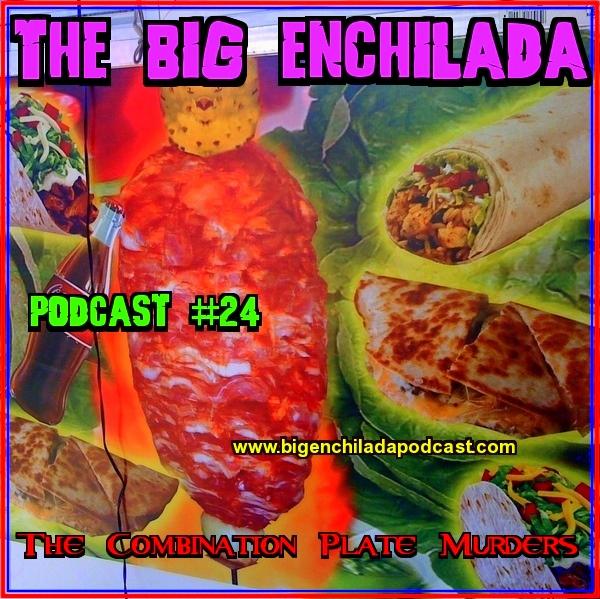 BIG ENCHILADA 23: THE COMBINATION PLATE MURDERS