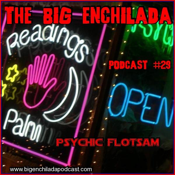 BIG ENCHILADA PSYCHIC FLOTSAM