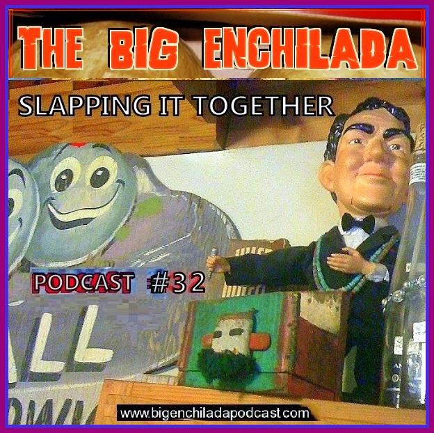 BIG ENCHILADA 32:SLAPPING IT TOGETHER