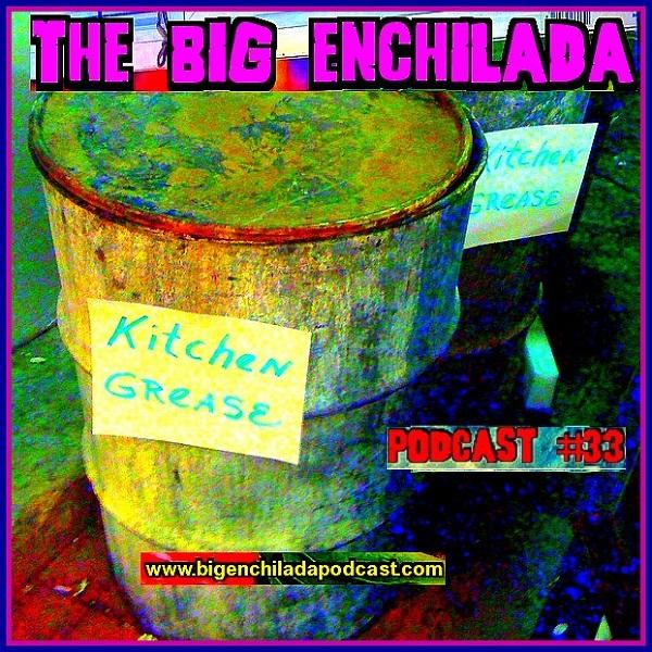 BIG ENCHILADA 33:KITCHEN GREASE