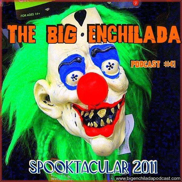 BIG ENCHILADA 41: 2011 SPOOKTACULAR