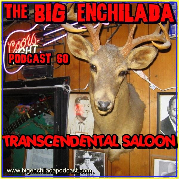 BIG ENCHILADA 60: TRANSCENDENTAL SALOON