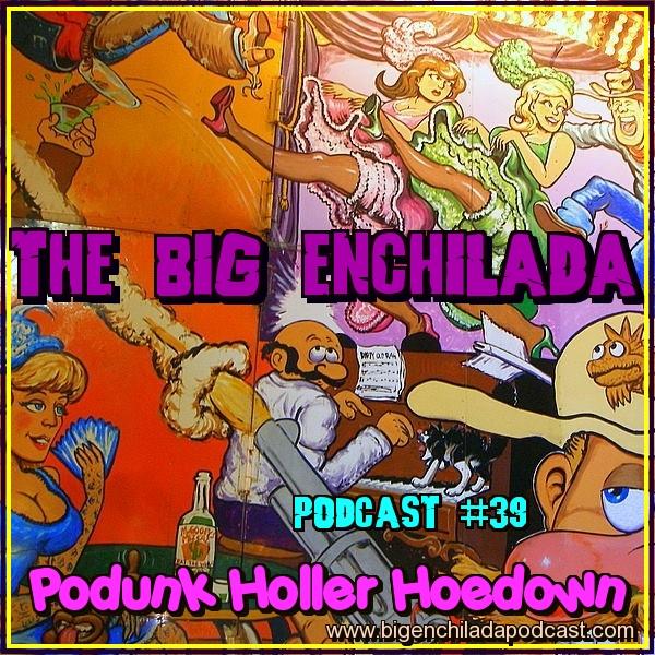 BIG ENCHILADA 39: PODUNK HOLLER HOEDOWN